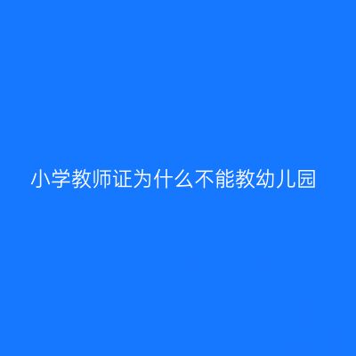 小学教师证为什么不能教幼儿园