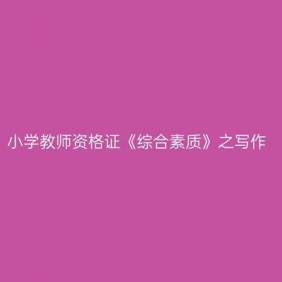 小学教师资格证《综合素质》之写作
