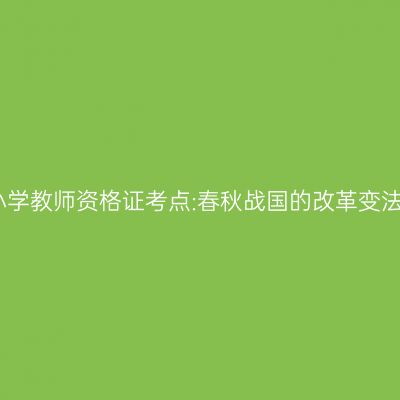 小学教师资格证考点:春秋战国的改革变法