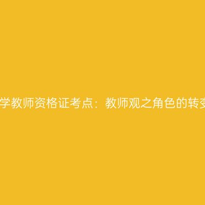 小学教师资格证考点：教师观之角色的转变