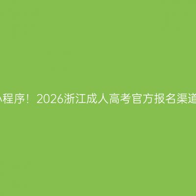 小心仿冒小程序！2026浙江成人高考官方报名渠道只有一个