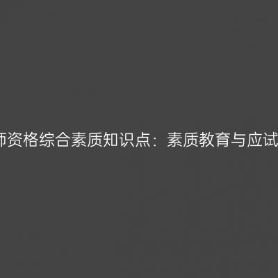 山东幼儿教师资格综合素质知识点：素质教育与应试教育的区别