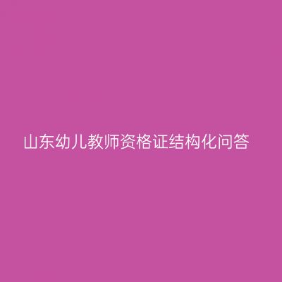 山东幼儿教师资格证结构化问答
