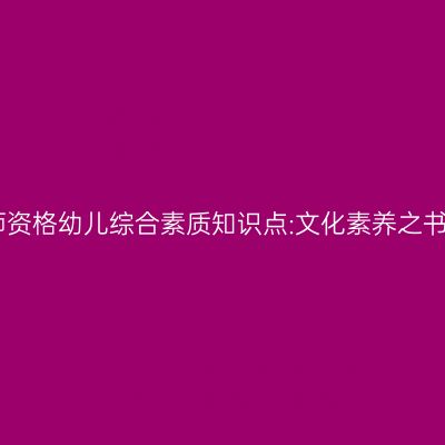 山东教师资格幼儿综合素质知识点:文化素养之书法艺术