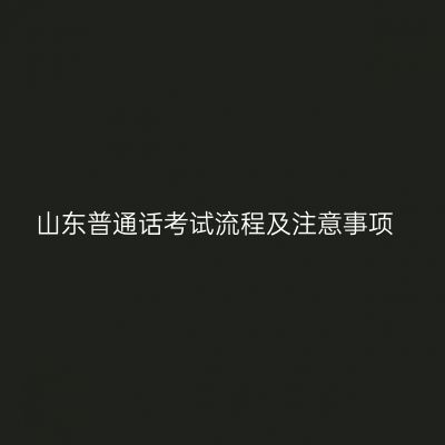 山东普通话考试流程及注意事项