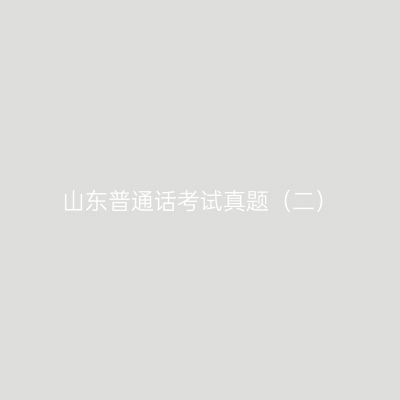山东普通话考试真题（二）
