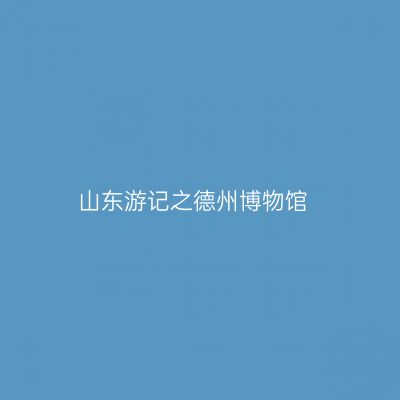 山东游记之德州博物馆