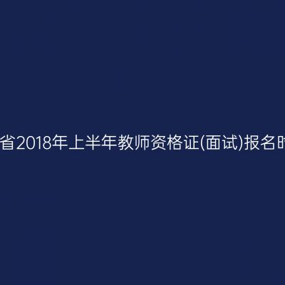 山东省2018年上半年教师资格证(面试)报名时间