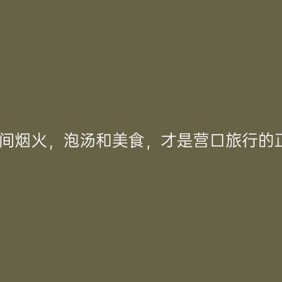 山海远阔，人间烟火，泡汤和美食，才是营口旅行的正确打开方式
