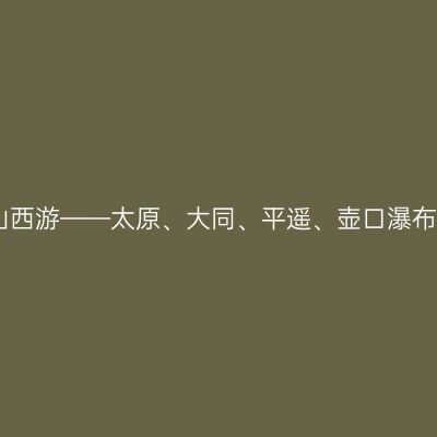 山西游——太原、大同、平遥、壶口瀑布