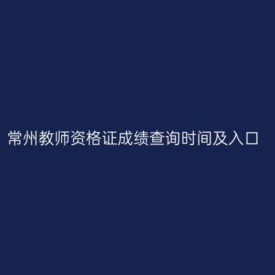 常州教师资格证成绩查询时间及入口
