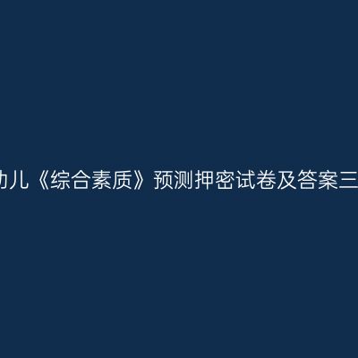 幼儿《综合素质》预测押密试卷及答案三
