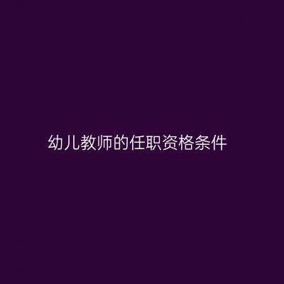 幼儿教师的任职资格条件