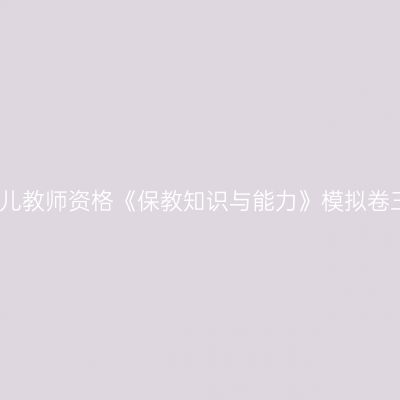 幼儿教师资格《保教知识与能力》模拟卷三
