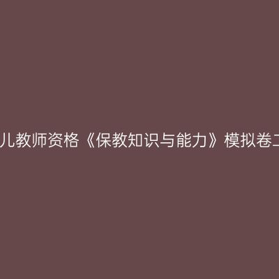 幼儿教师资格《保教知识与能力》模拟卷二
