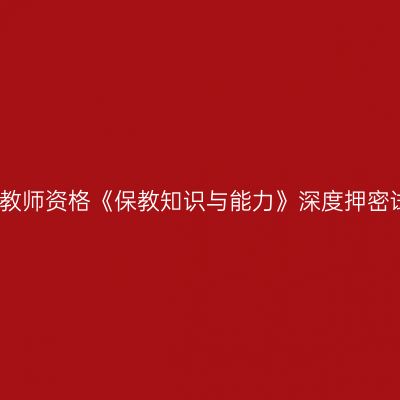 幼儿教师资格《保教知识与能力》深度押密试题