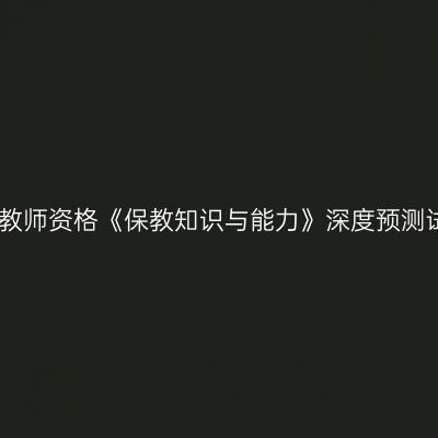 幼儿教师资格《保教知识与能力》深度预测试卷