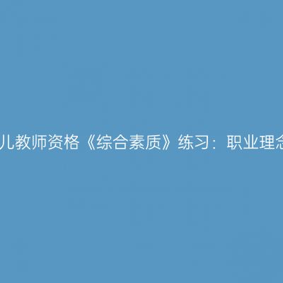 幼儿教师资格《综合素质》练习：职业理念