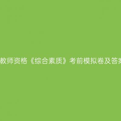 幼儿教师资格《综合素质》考前模拟卷及答案三