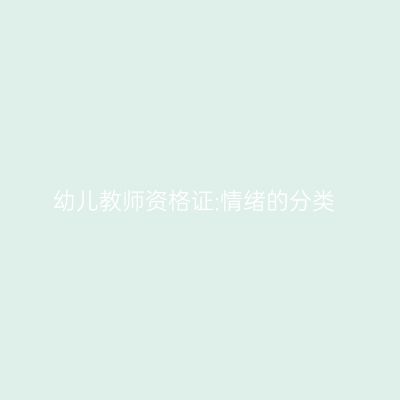 幼儿教师资格证:情绪的分类