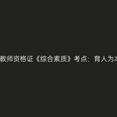 幼儿教师资格证《综合素质》考点：育人为本的