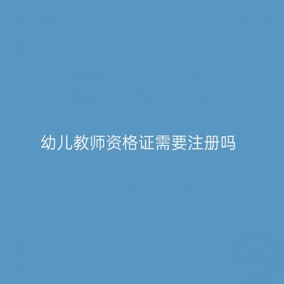 幼儿教师资格证需要注册吗