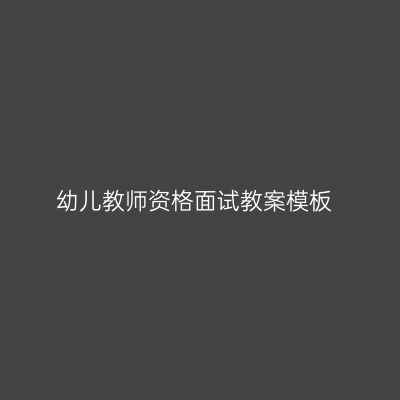 幼儿教师资格面试教案模板