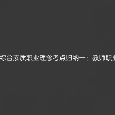 幼儿综合素质职业理念考点归纳一：教师职业行