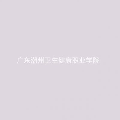 广东潮州卫生健康职业学院