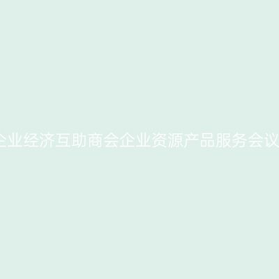 广西中小企业经济互助商会企业资源产品服务会议成功举办