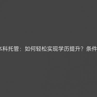 广西南宁市成人本科托管：如何轻松实现学历提升？条件怎么准备更省事