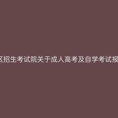 广西壮族自治区招生考试院关于成人高考及自学考试报名的严正声明