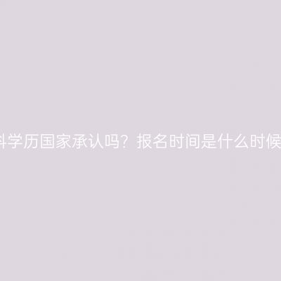 广西壮族自治区自考本科学历国家承认吗？报名时间是什么时候？条件怎么准备更省事