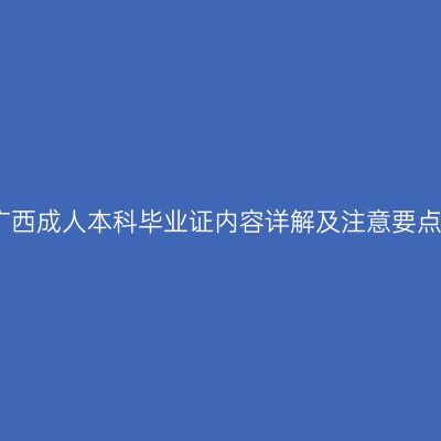 广西成人本科毕业证内容详解及注意要点