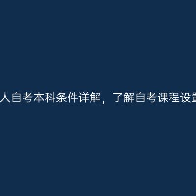 广西成人自考本科条件详解，了解自考课程设置要点