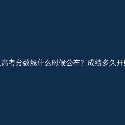 广西成人高考分数线什么时候公布？成绩多久开始查询？