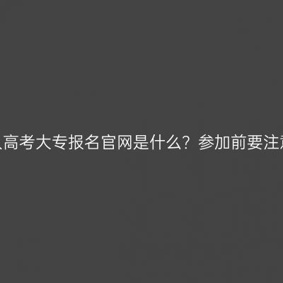 广西成人高考大专报名官网是什么？参加前要注意哪些？