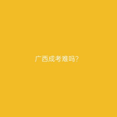 广西成考难吗？