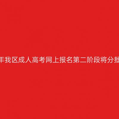 广西招生考试院：2025年我区成人高考网上报名第二阶段将分批次开放考区供考生选择