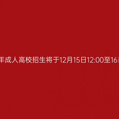 广西招生考试院：我区2024年成人高校招生将于12月15日12:00至16日10:00进行第二次志愿征集