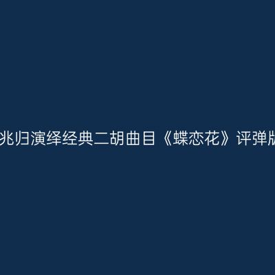 张兆归演绎经典二胡曲目《蝶恋花》评弹版