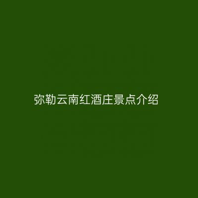 弥勒云南红酒庄景点介绍