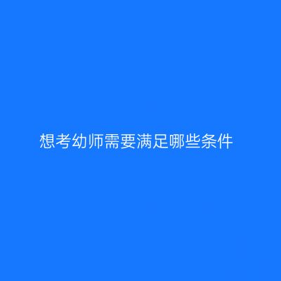 想考幼师需要满足哪些条件