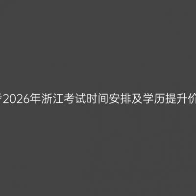 成人高考2026年浙江考试时间安排及学历提升价值揭秘