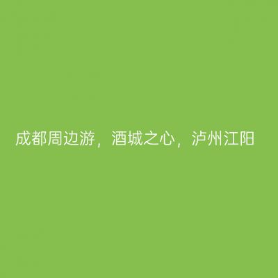 成都周边游，酒城之心，泸州江阳