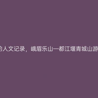 我的人文记录，峨眉乐山—都江堰青城山游记