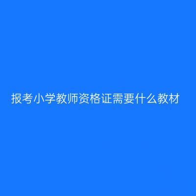 报考小学教师资格证需要什么教材