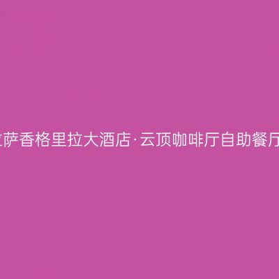 拉萨香格里拉大酒店·云顶咖啡厅自助餐厅