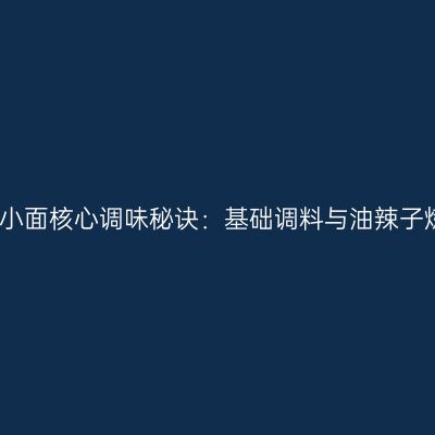 揭秘重庆小面核心调味秘诀：基础调料与油辣子炼制技巧