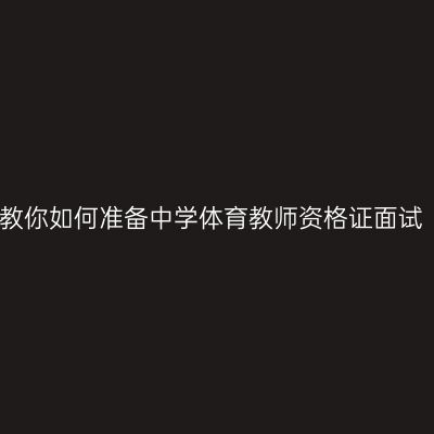 教你如何准备中学体育教师资格证面试